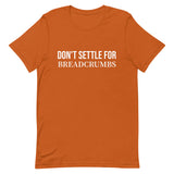 Soft and lightweight t-shirt with just the right amount of stretch "DON'T SETTLE FOR BREADCRUMBS"