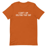 Unisex t-shirt feels soft and lightweight "I CAN'T I AM GOLFING THAT DAY"