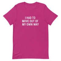 Short-Sleeve 100% ring-spun cotton T-Shirt that is soft and comfy "I HAD TO MOVE YOU OUT OF MY OWN WAY"