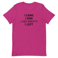 Unisex t-shirt feels soft and lightweight "I CAME, I SAW, I HAD ANXIETY, I LEFT"