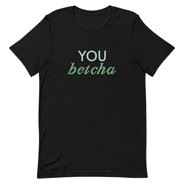 Soft and lightweight t-shirt with just the right amount of stretch "YOU BETCHA"