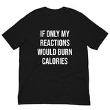 Soft and lightweight t-shirt  "IF ONLY MY REACTIONS WOULD BURN CALORIES"