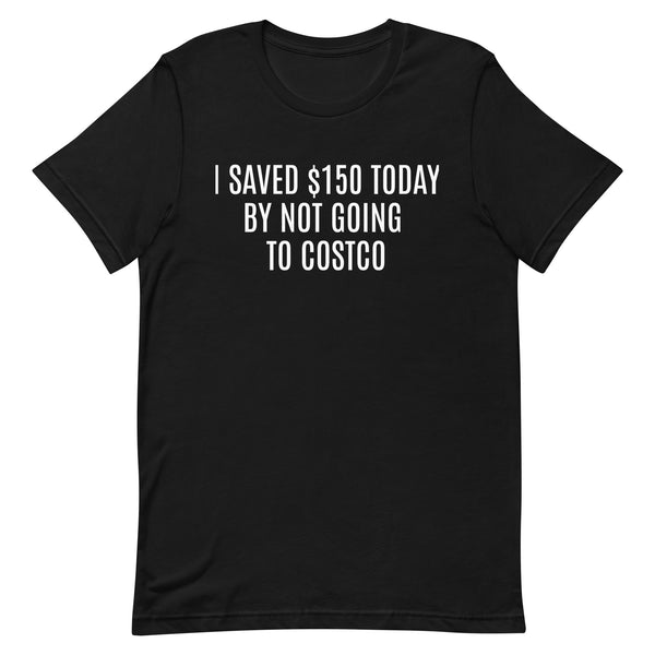 Soft and lightweight t-shirt  "I SAVED $150 TODAY BY NOT GOING TO COSTCO""