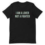 Unisex t-shirt feels soft and lightweight  "I AM A LOVER NOT A FIGHTER"