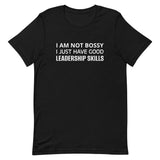 Unisex t-shirt feels soft and lightweight "I AM NOT BOSSY I JUST HAVE GOOD LEADERSHIP SKILLS"