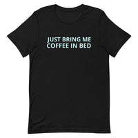 Unisex t-shirt feels soft and lightweight "JUST BRING ME COFFEE IN BED"