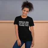 Unisex t-shirt feels soft and lightweight "HOLD ON LET ME OVERTHINK THIS"