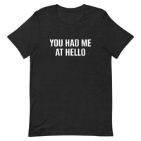 Unisex t-shirt feels soft and lightweight "YOU HAD ME AT HELLO"