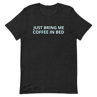 Unisex t-shirt feels soft and lightweight "JUST BRING ME COFFEE IN BED"