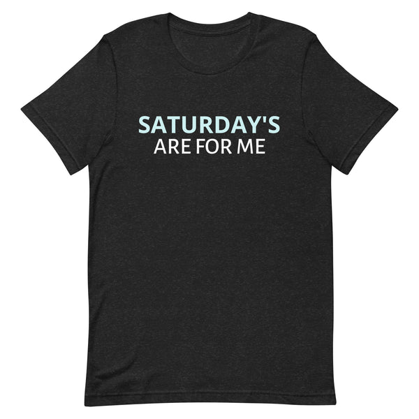 Unisex t-shirt feels soft and lightweight "SATURDAY'S ARE FOR ME"