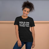 Unisex t-shirt feels soft and lightweight "HOLD ON LET ME OVERTHINK THIS"