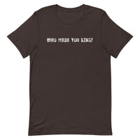 Short Sleeve comfy cotton T-Shirt  "WHO MADE YOU KING"