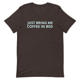 Unisex t-shirt feels soft and lightweight "JUST BRING ME COFFEE IN BED"