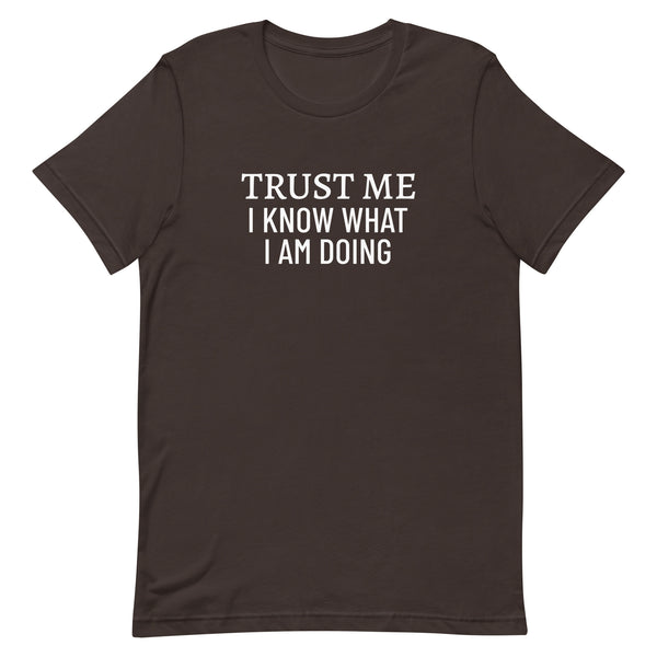 Unisex t-shirt feels soft and lightweight "TRUST ME I KNOW WHAT I AM DOING"