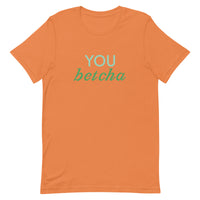 Soft and lightweight t-shirt with just the right amount of stretch "YOU BETCHA"