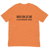 SOFT and lightweight t-shirt  "HOLD ON LET ME OVERTHINK THIS"