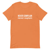 Unisex t-shirt feels soft and lightweight, with the right amount of stretch "NEVER COMPLAIN NEVER EXPLAIN"