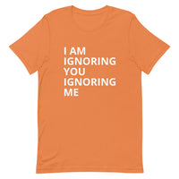 Lightweight cotton t-shirt   "I AM IGNORING YOU IGNORING ME"