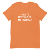 Short-Sleeve 100% ring-spun cotton T-Shirt that is soft and comfy "I HAD TO MOVE YOU OUT OF MY OWN WAY"