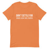 Soft and lightweight t-shirt with just the right amount of stretch "DON'T SETTLE FOR BREADCRUMBS"