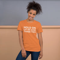 Unisex t-shirt feels soft and lightweight "HOLD ON LET ME OVERTHINK THIS"