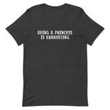 Soft and lightweight t-shirt with just the right amount of stretch "BEING A PRINCESS IS EXHAUSTING"