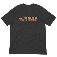 Soft and lightweight t-shirt  "AM I TOO OLD TO GO TRICK OR TREATING?"