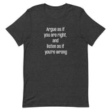 Soft and lightweight t-shirt  "Argue as if you're right and listen as if you're wrong"