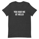 Unisex t-shirt feels soft and lightweight "YOU HAD ME AT HELLO"