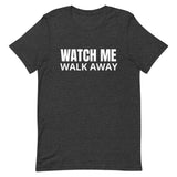 Unisex soft & lightweight t-shirt "WATCH ME WALK AWAY"