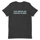 Unisex t-shirt feels soft and lightweight "JUST BRING ME COFFEE IN BED"