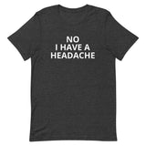 Unisex t-shirt feels soft and lightweight "HEADACHE today"