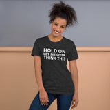 Unisex t-shirt feels soft and lightweight "HOLD ON LET ME OVERTHINK THIS"