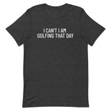 Unisex t-shirt feels soft and lightweight "I CAN'T I AM GOLFING THAT DAY"