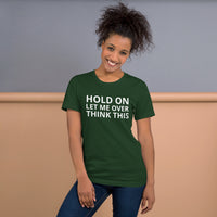 Unisex t-shirt feels soft and lightweight "HOLD ON LET ME OVERTHINK THIS"