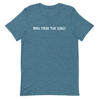 Short Sleeve comfy cotton T-Shirt  "WHO MADE YOU KING"