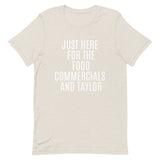 Soft and lightweight t-shirt  "JUST HERE FOR THE FOOD COMMERCIALS AND TAYLOR"