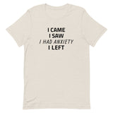 Unisex t-shirt feels soft and lightweight "I CAME, I SAW, I HAD ANXIETY, I LEFT"