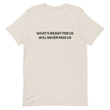 Unisex t-shirt feels soft and lightweight "WHAT'S MEANT FOR US WILL NEVER PASS US""