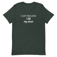 Soft and lightweight t-shirt with just the right amount of stretch "I JUST REALIZED I AM MY MOM"