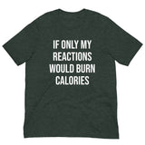 Soft and lightweight t-shirt  "IF ONLY MY REACTIONS WOULD BURN CALORIES"