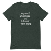 Soft and lightweight t-shirt  "Argue as if you're right and listen as if you're wrong"