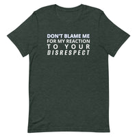 Soft and lightweight t-shirt  "DON'T BLAME ME FOR MY REACTION TO YOUR DISRESPECT"