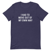 Short-Sleeve 100% ring-spun cotton T-Shirt that is soft and comfy "I HAD TO MOVE YOU OUT OF MY OWN WAY"