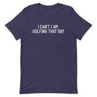 Unisex t-shirt feels soft and lightweight "I CAN'T I AM GOLFING THAT DAY"