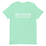 Soft and lightweight t-shirt with just the right amount of stretch "DON'T SETTLE FOR BREADCRUMBS"