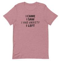 Unisex t-shirt feels soft and lightweight "I CAME, I SAW, I HAD ANXIETY, I LEFT"