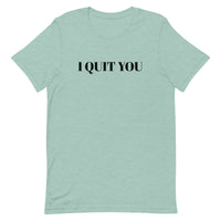 Unisex t-shirt that is the best 100% cotton tee you’ve ever tried. "I QUIT YOU"