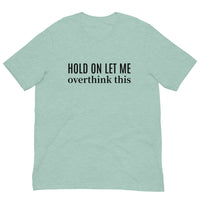 SOFT and lightweight t-shirt  "HOLD ON LET ME OVERTHINK THIS"