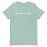 Short Sleeve comfy cotton T-Shirt  "WHO MADE YOU KING"